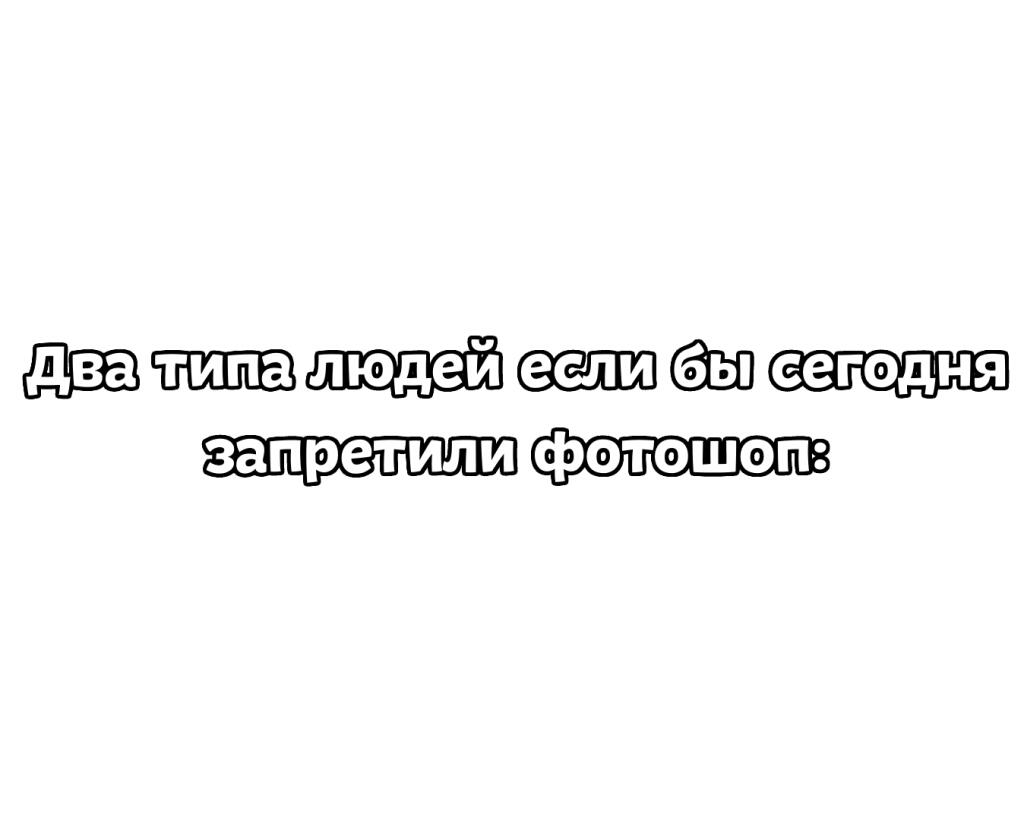 Белый фон с надписью: Два типа людей если бы сегодня запретили фотошоп: